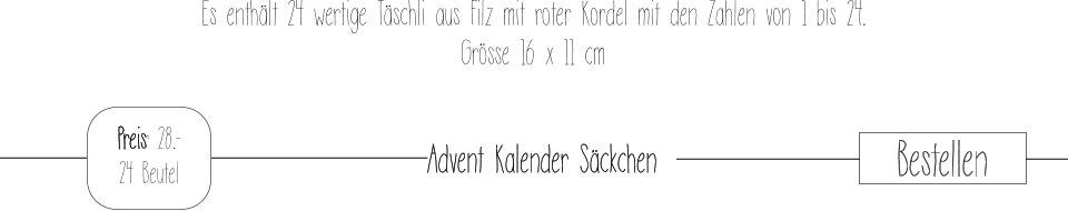 Advent Kalender Säckchen Bestellen Preis: 28.- 24 Beutel   Es enthält 24 wertige Täschli aus Filz mit roter Kordel mit den Zahlen von 1 bis 24. Grösse 16 x 11 cm